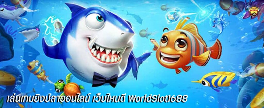 เล่นเกมยิงปลาออนไลน์ เว็บไหนดี WorldSlot1688